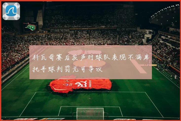 科瓦奇赛后发声对球队表现不满库托手球判罚无可争议
